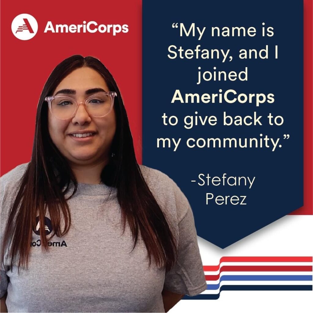 Picture of AmeriCorps Member Stefany Perez " My name is Stefany, and I joined AmeriCorps to give back to my community."